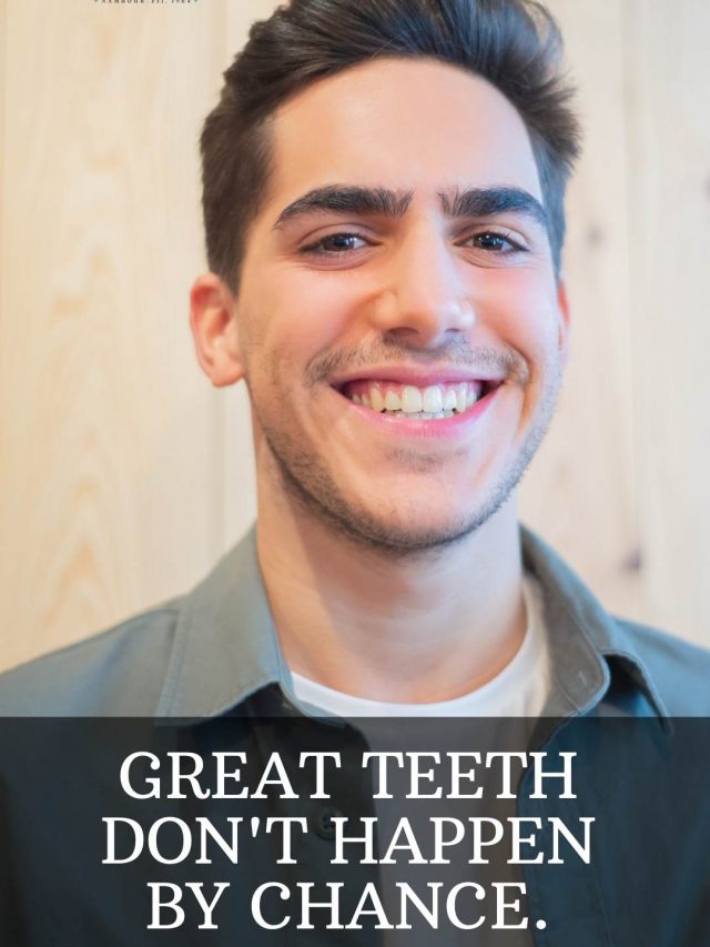 Great teeth don’t happen by chance